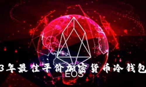 2023年最佳平价加密货币冷钱包推荐