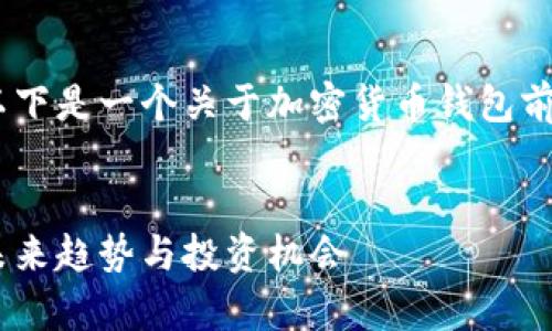 由于您要求的内容较长，以下是一个关于加密货币钱包前景分析图的结构化示例。 


加密货币钱包前景分析：未来趋势与投资机会