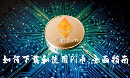 如何下载和使用Pi币：全面指南