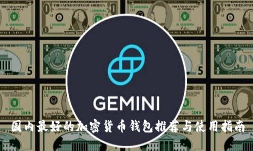 国内最好的加密货币钱包推荐与使用指南