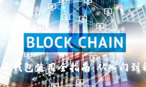 2023年加密货币钱包使用全指南：从入门到精通的操作教程