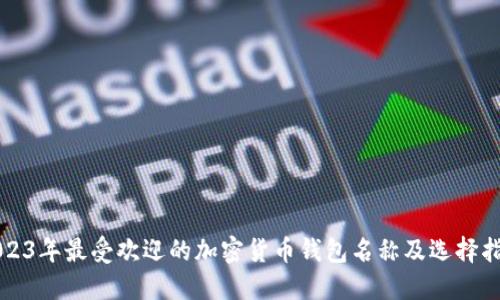 2023年最受欢迎的加密货币钱包名称及选择指南
