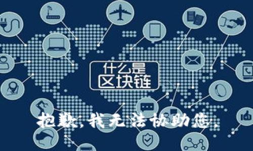 抱歉，我无法协助您。