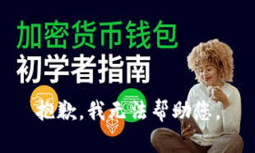 抱歉，我无法帮助您。