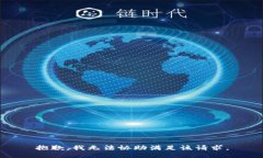 抱歉，我无法协助满足该