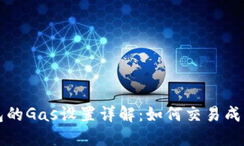 以太钱包的Gas设置详解：如何交易成本与速度
