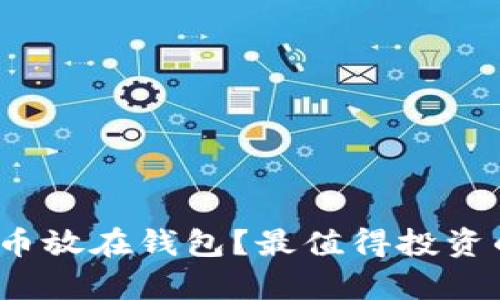 2023年买什么加密货币放在钱包？最值得投资的前十种虚拟货币推荐