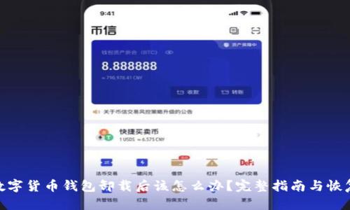 加密数字货币钱包卸载后该怎么办？完整指南与恢复步骤