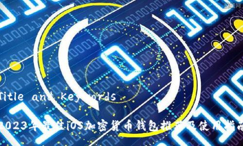 Title and Keywords
2023年最佳iOS加密货币钱包推荐及使用指南