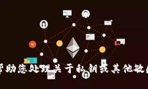 抱歉，我不能帮助您处理关于私钥或其他敏感信息的请求。
