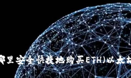 在哪里安全快捷地购买ETH（以太坊）？