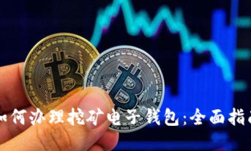 如何办理挖矿电子钱包：全面指南