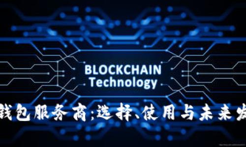 加密货币钱包服务商：选择、使用与未来发展全解析