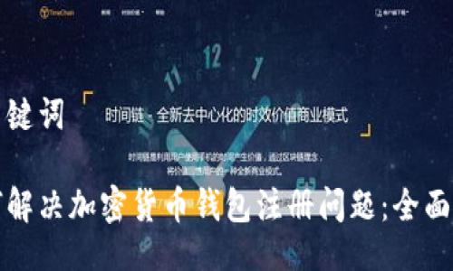与关键词

如何解决加密货币钱包注册问题：全面指南