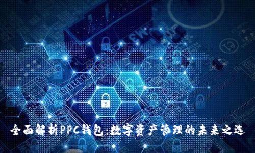 全面解析PPC钱包：数字资产管理的未来之选