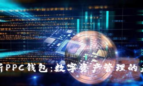 全面解析PPC钱包：数字资产管理的未来之选