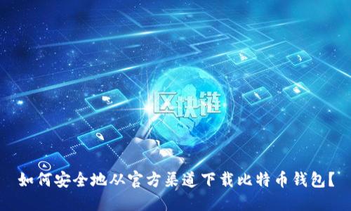 如何安全地从官方渠道下载比特币钱包？