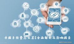 币圈手续费怎么算？全面解析及影响因素