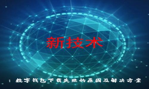: 数字钱包下载失败的原因及解决方案