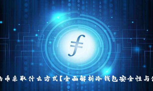 冷钱包的币采取什么方式？全面解析冷钱包安全性与使用技巧