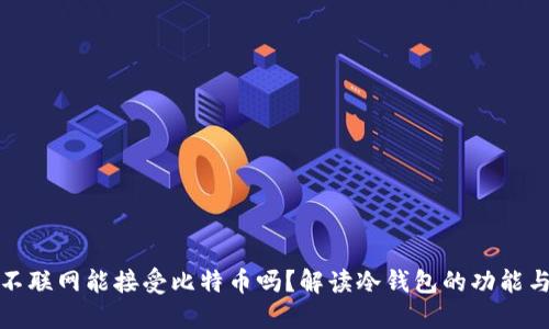 钱包不联网能接受比特币吗？解读冷钱包的功能与优势