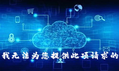 抱歉，我无法为您提供此项请求的内容。
