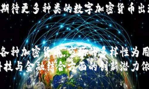 随着区块链技术的快速发展，数字加密货币的数量不断增加，种类也愈加丰富。在这里，我们将探讨一些主要的数字加密货币以及它们的特点和应用场景。

什么是数字加密货币？
数字加密货币是一种采用密码学技术来保证交易安全和控制新单元生成的虚拟货币。与传统货币不同，数字加密货币不依赖于中央银行或政府。它们通常基于区块链技术，这是一种分布式的账本系统，确保了透明性和可追溯性。

比特币（Bitcoin）
比特币是由一位名为中本聪（Satoshi Nakamoto）的人或团队于2009年推出的第一个加密货币。它的独特性在于其有限的总量，只有2100万枚比特币能够被生成，这使其成为一种稀缺资产。
比特币的应用主要集中在价值储存和支付手段上。越来越多的商家开始接受比特币作为支付方式，然而，其价格波动性使得在日常交易中受到限制。

以太坊（Ethereum）
以太坊是由维塔利克·布特林（Vitalik Buterin）于2015年推出的一个区块链平台，除了支付功能外，还支持去中心化应用（dApps）和智能合约。以太坊的创新在于允许开发者在其平台上构建各种应用，极大地扩展了区块链技术的应用场景。
以太坊的加密货币是以太（ETH），其不仅可以用作交易媒介，还可以用来支付在其平台上执行智能合约的费用。这种多功能性使得以太坊在数字货币市场中占据了重要的地位。

瑞波币（Ripple）
瑞波币（XRP）是由Ripple Labs推出的加密货币，主要目的是为了促进全球支付的速度和效率。瑞波系统允许在不同货币之间进行几乎即时的跨境交易，并且交易费用非常低。
与比特币和以太坊不同，瑞波币并非完全去中心化的，而是由一个中心化的公司进行控制。然而，它在金融机构中得到了广泛的应用，许多银行和支付服务公司正在探索将瑞波技术整合到他们的系统中。

莱特币（Litecoin）
莱特币是比特币的“兄弟”币种，由查理·李（Charlie Lee）于2011年创建。它的设计目标是补充比特币，提供更快速的交易确认时间（约2.5分钟）和更轻量的交易负担。莱特币采用了一种不同于比特币的加密算法，称为Scrypt，使得挖掘过程更加容易。
虽然莱特币的市场接受度不如比特币，但因其可用于支撑日常交易，广受欢迎。它的存在为用户提供了比特币之外的选择，适合进行小额交易和日常支付。

狗狗币（Dogecoin）
狗狗币最初是作为一种玩笑而创建的加密货币，它的标志是一只柴犬的头像。尽管起初看似缺乏严肃性，但狗狗币却逐渐积累了庞大的用户基础，成为一种流行的加密货币。
狗狗币的用途主要集中在小额打赏和慈善捐赠上。其社区非常活跃，频繁组织慈善活动和社交活动。虽然狗狗币的市场价值相对较低，但其轻松有趣的文化吸引了大量的支持者。

其他新兴加密货币
除了上述几个主流加密货币，市场上还有很多新兴的加密货币正在崭露头角。例如，波卡（Polkadot）、链环（Chainlink）、卡尔达诺（Cardano）等都在各自的领域展示了独特的创新和潜力。
这些新兴货币不仅为现有的金融系统提供了更高的灵活性和效率，还为投资者提供了更多的选择。随着技术的进步，我们可以期待更多种类的数字加密货币出现，它们将会如何影响我们的生活和经济体系，值得我们持续关注。

总结
数字加密货币作为一种全新的金融形态，正在不断重塑我们的经济和支付体系。从比特币到以太坊，再到新兴的狗狗币和其他各种加密货币，市场的多样性为用户和投资者提供了丰富的选择。
在选择投资加密货币时，理解每种货币的独特性、应用场景以及市场趋势是非常重要的。虽然加密货币市场波动较大，但其在科技与金融结合方面的创新潜力依然值得期待。无论是长期投资还是短期交易，明智的选择和审慎的判断将帮助你在这个充满机遇与挑战的领域中立足与前行。